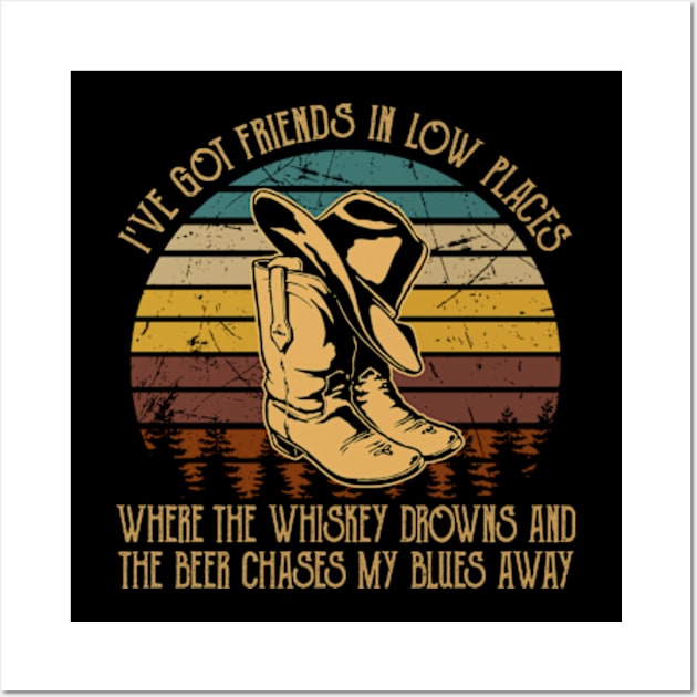 I've Got Friends In Low Places Where The Whiskey Drowns And The Beer Chases My Blues Away Cowboy Boots Hat Wall Art by Chocolate Candies